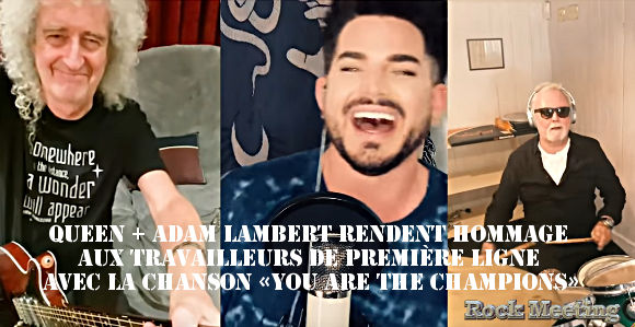 queen adam lambert rendent hommage aux travailleurs de premiere ligne avec la chanson you are the champions