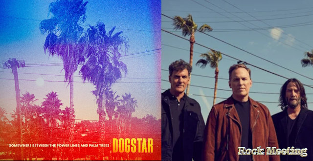 dogstar avec keanu reeves somewhere between the power lines and palm trees nouvel et premier album en deux decennies