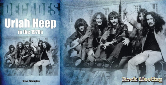 uriah heep uriah heep in the 1970s un livre sur la decennie la plus influente du groupe