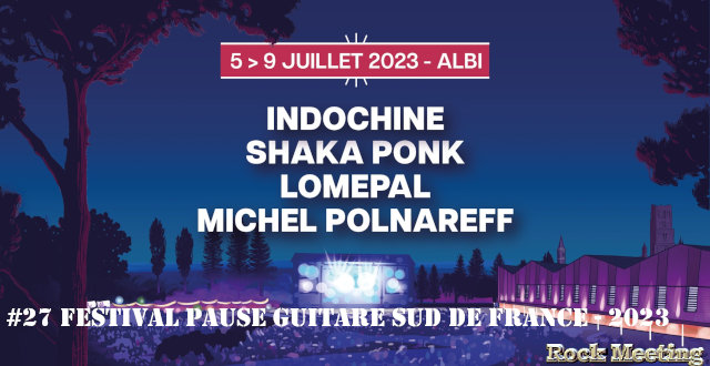 festival pause guitare sud de france 2023 27 shaka ponk indochine lome pal michel polnareff