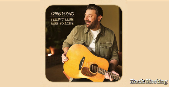 chris young i didn t come here to leave chronique