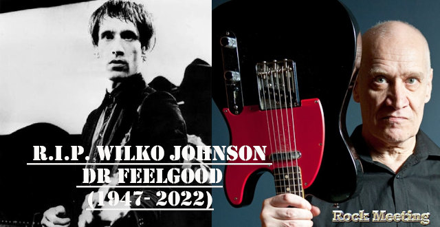 r i p wilko johnson l auteur compositeur interprete et guitariste co fondateur du dr feelgood est mort a l age de 75 ans