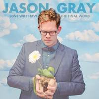 JASON GRAY  Love Will Have The Final Word